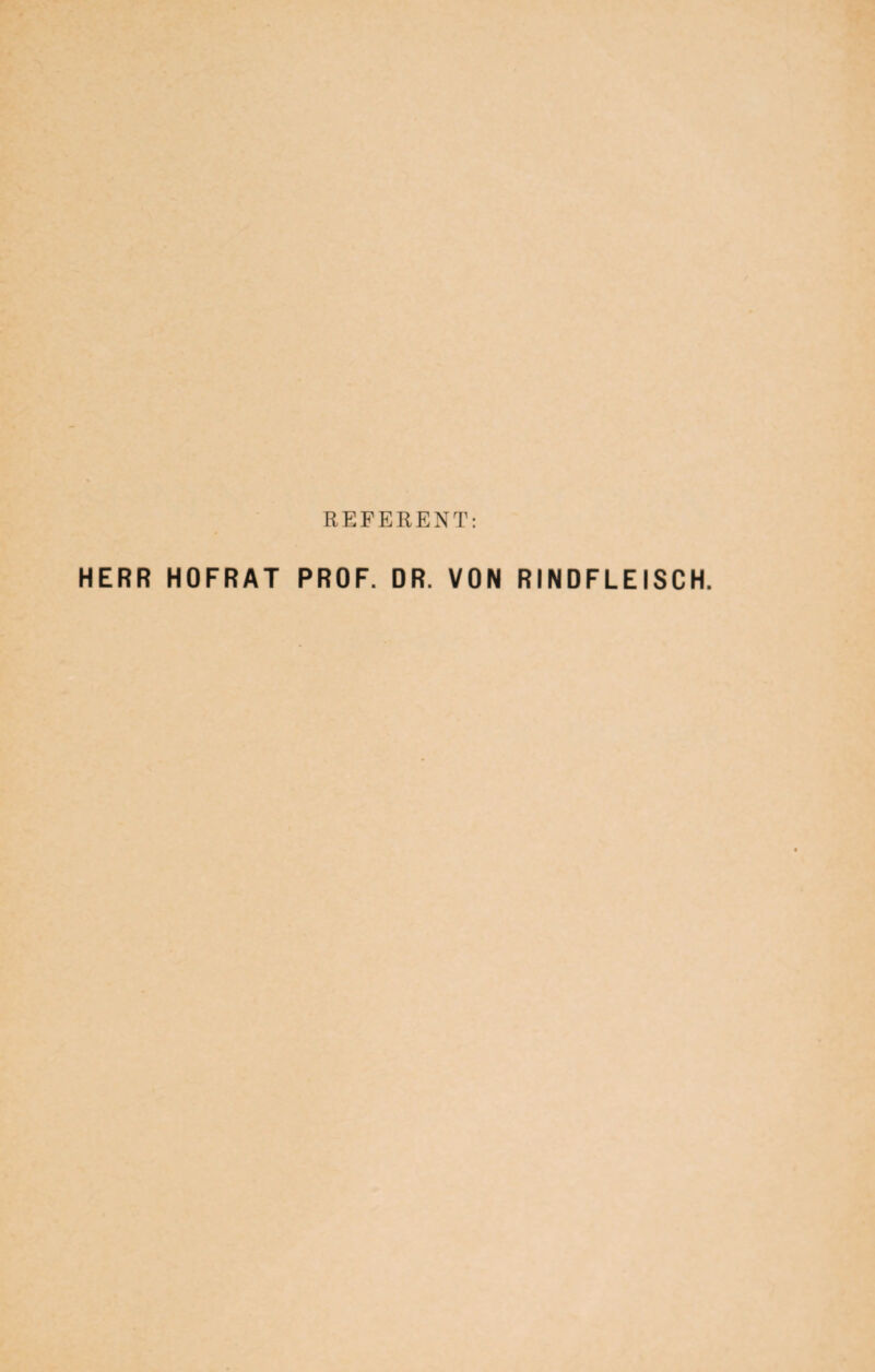 REFERENT: HERR HOFRAT PROF. DR. VON RINDFLEISCH.