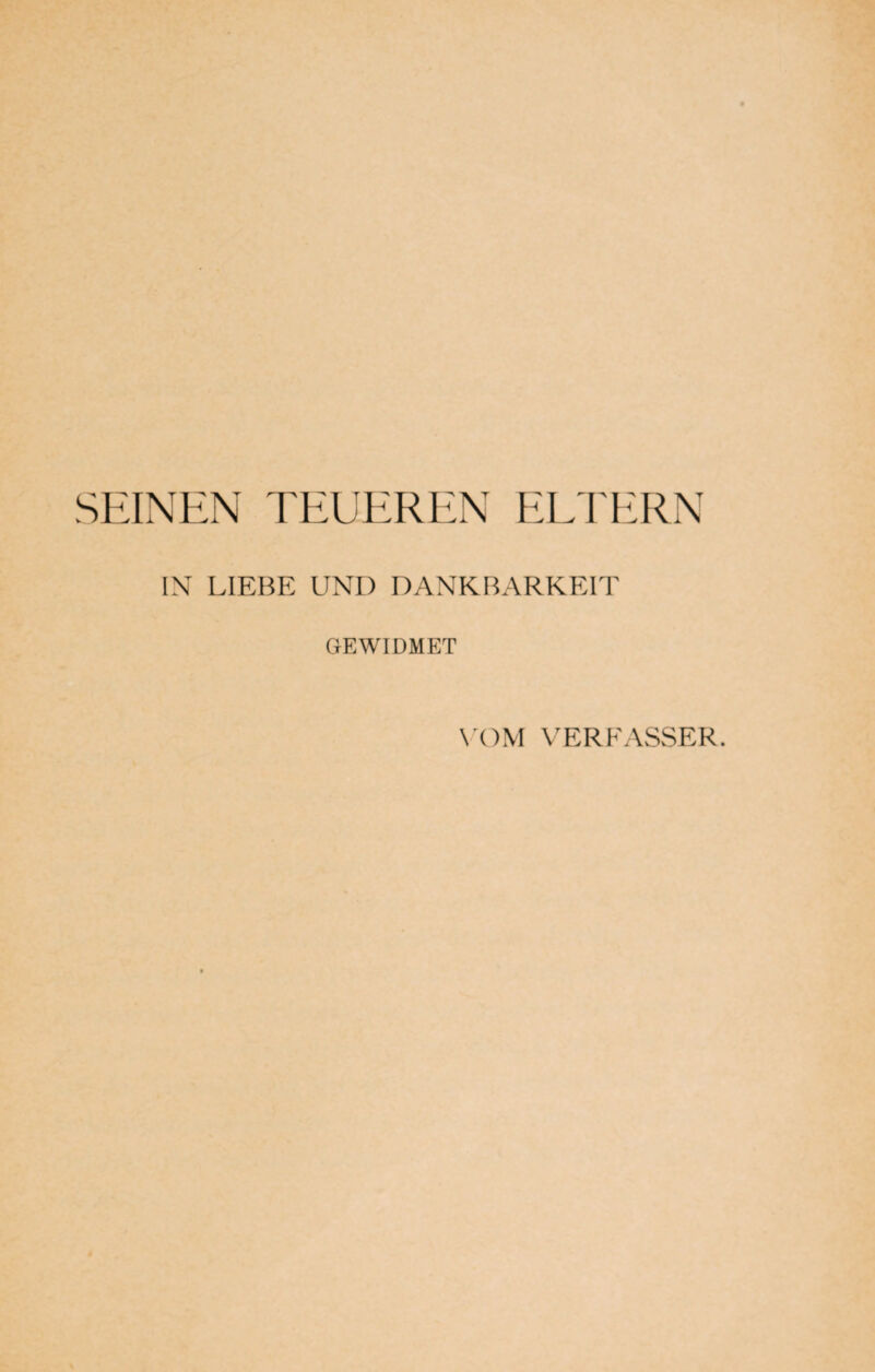 SEINEN TEUEREN ELTERN IN LIEBE UND DANKBARKEIT GEWIDMET VOM VERFASSER.