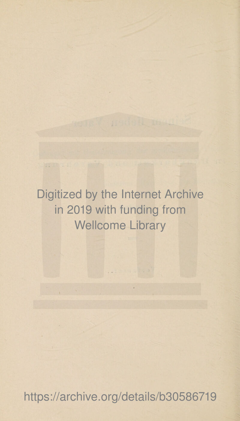 Digitized by the Internet Archive in 2019 with funding from Wellcome Library https ://arch i ve. o rg/d etai Is/b30586719