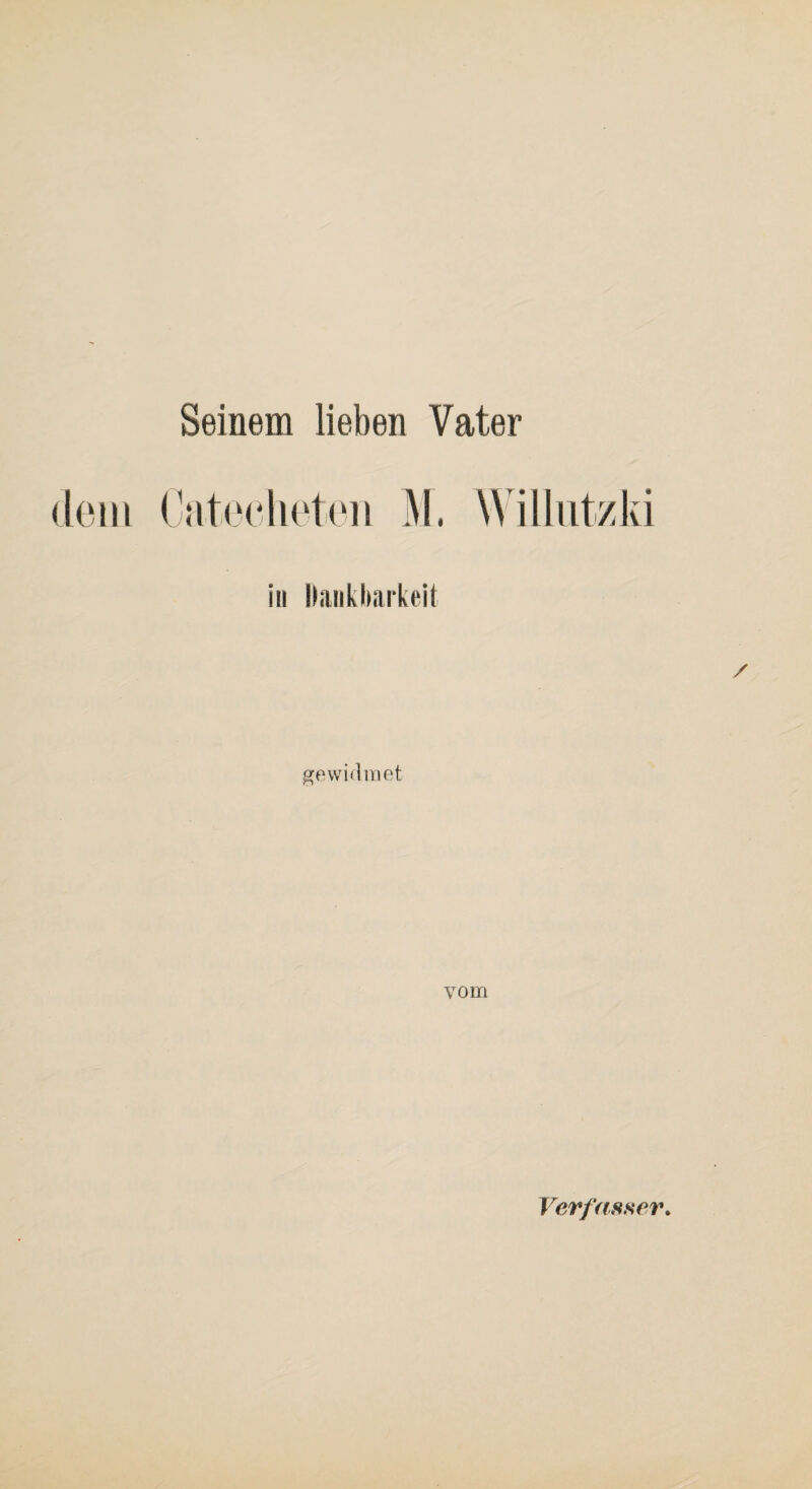 Seinem lieben Vater (lern ('nteclu^ton \Mlliitzki in llaiikharkeit gewidmet vom Verfasser,