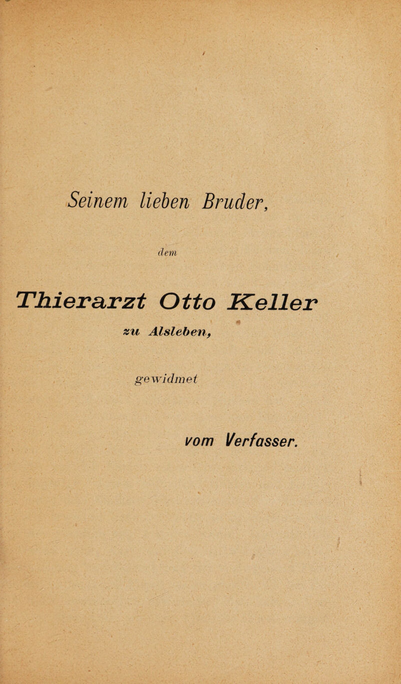 Seinem lieben Bruder, dem Thierarzt Otto Keller zu Aisleben, gewidmet vom Verfasser.