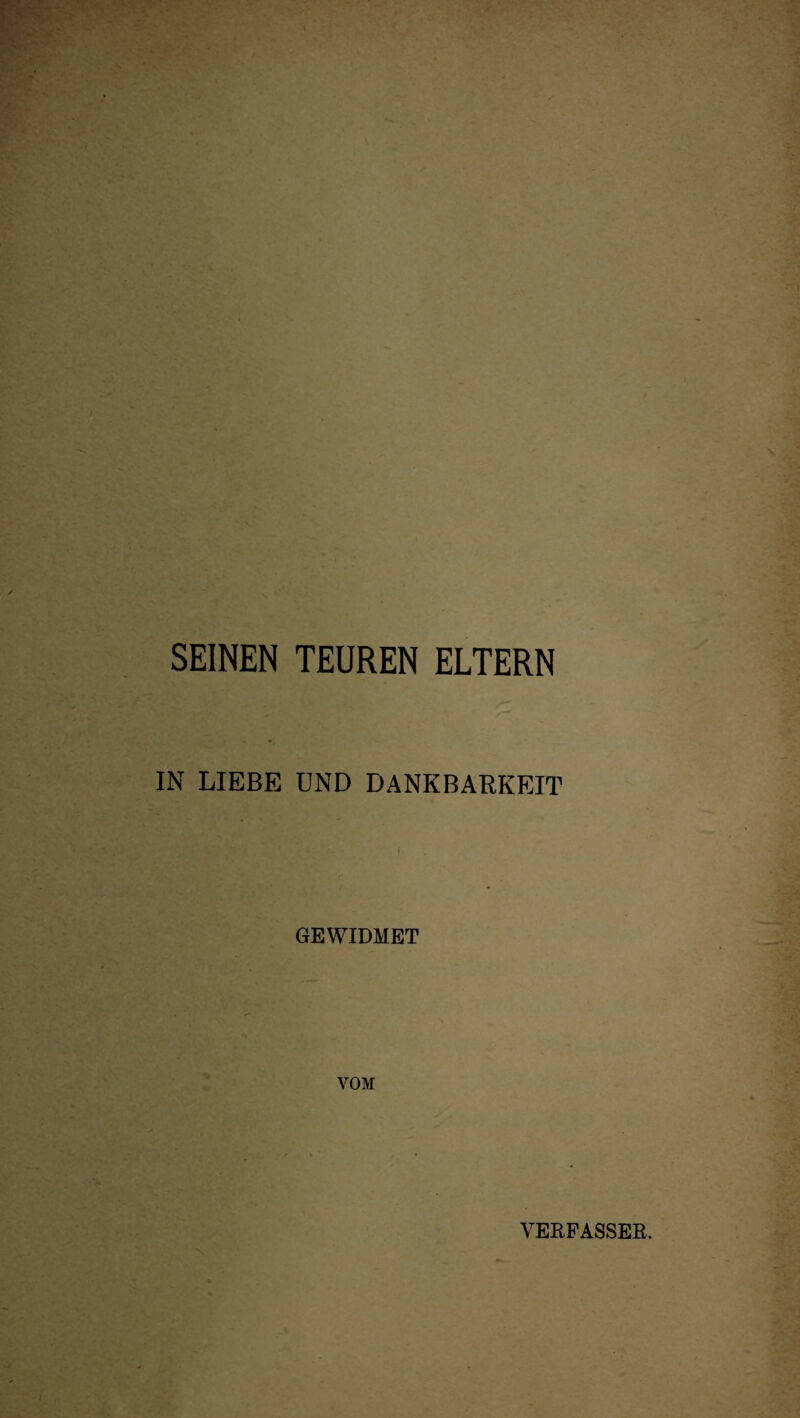 SEINEN TEUREN ELTERN IN LIEBE UND DANKBARKEIT GEWIDMET VOM VERFASSER.