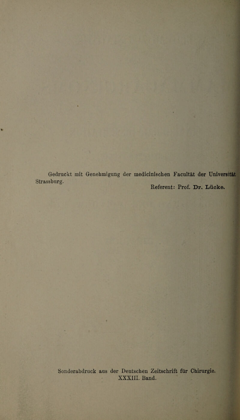 Gedruckt nrit Genehmigung der medicinischen Facultat der Universitat Strassburg. Referent: Prof. Dr. Liieke. Sonderabdruck aus der Deutschen Zeitschrift fur Chirurgie. XXXIII. Band.