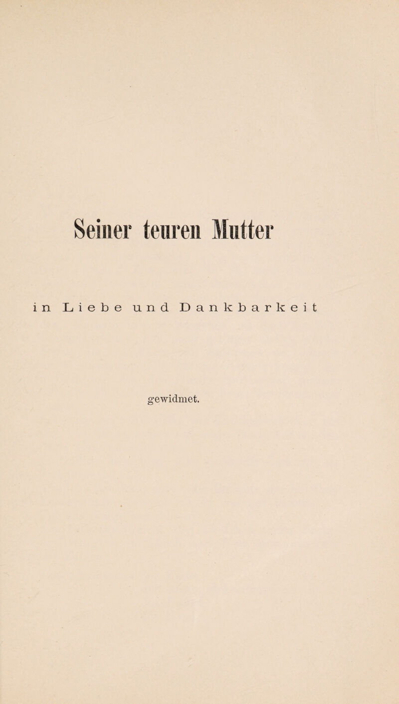 Seiner teuren Mutter n Liebe und Dankbarkeit gewidmet.