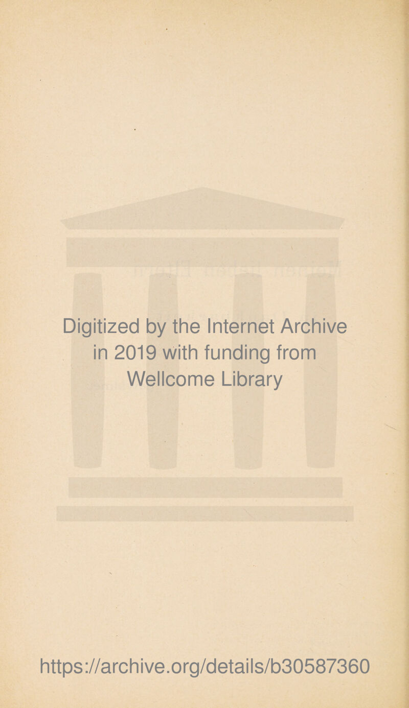 Digitized by the Internet Archive in 2019 with funding from Wellcome Library https ://arch i ve. org/detai Is/b30587360