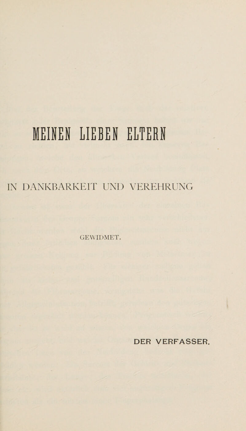 MEINEN LIEBEN ELTERN IN DANKBARKEIT UND VEREHRUNG GEWIDMET. DER VERFASSER.