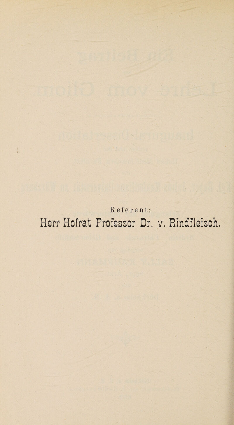 Referent: Herr HoFrat Professor Dr. y. Rindfleisch.