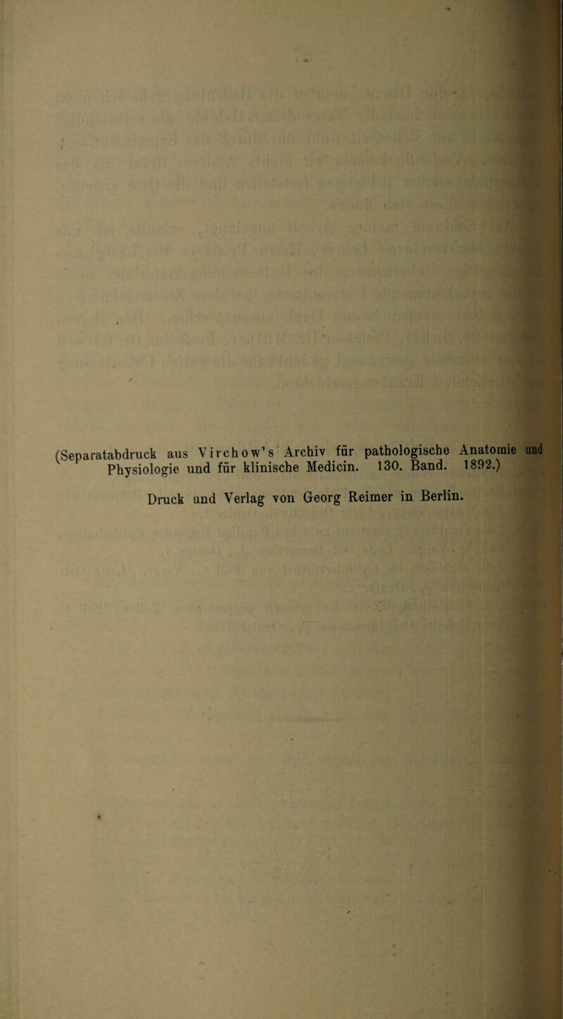 * I (Separatabdruck aus VirchowV Archiv für pathologische Anatomie und Physiologie und für klinische Medicin. 130. Band. 1892.) Druck und Verlag von Georg Reimer in Berlin.