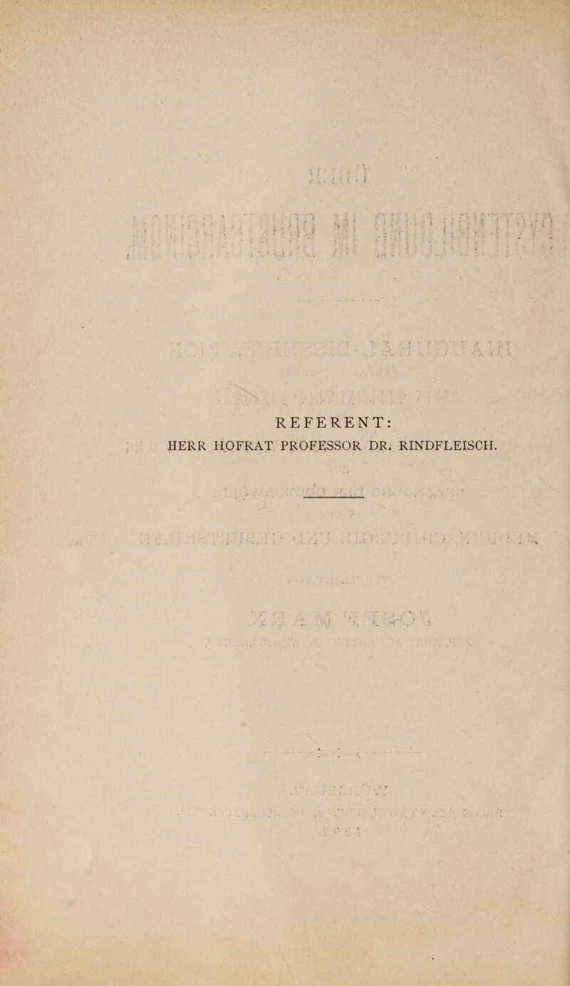 ' . v ,fc ‘ . . ;. <f*. ;• .. REFERENT: HERR HOFRAT PROFESSOR DR. RINDFLEISCH