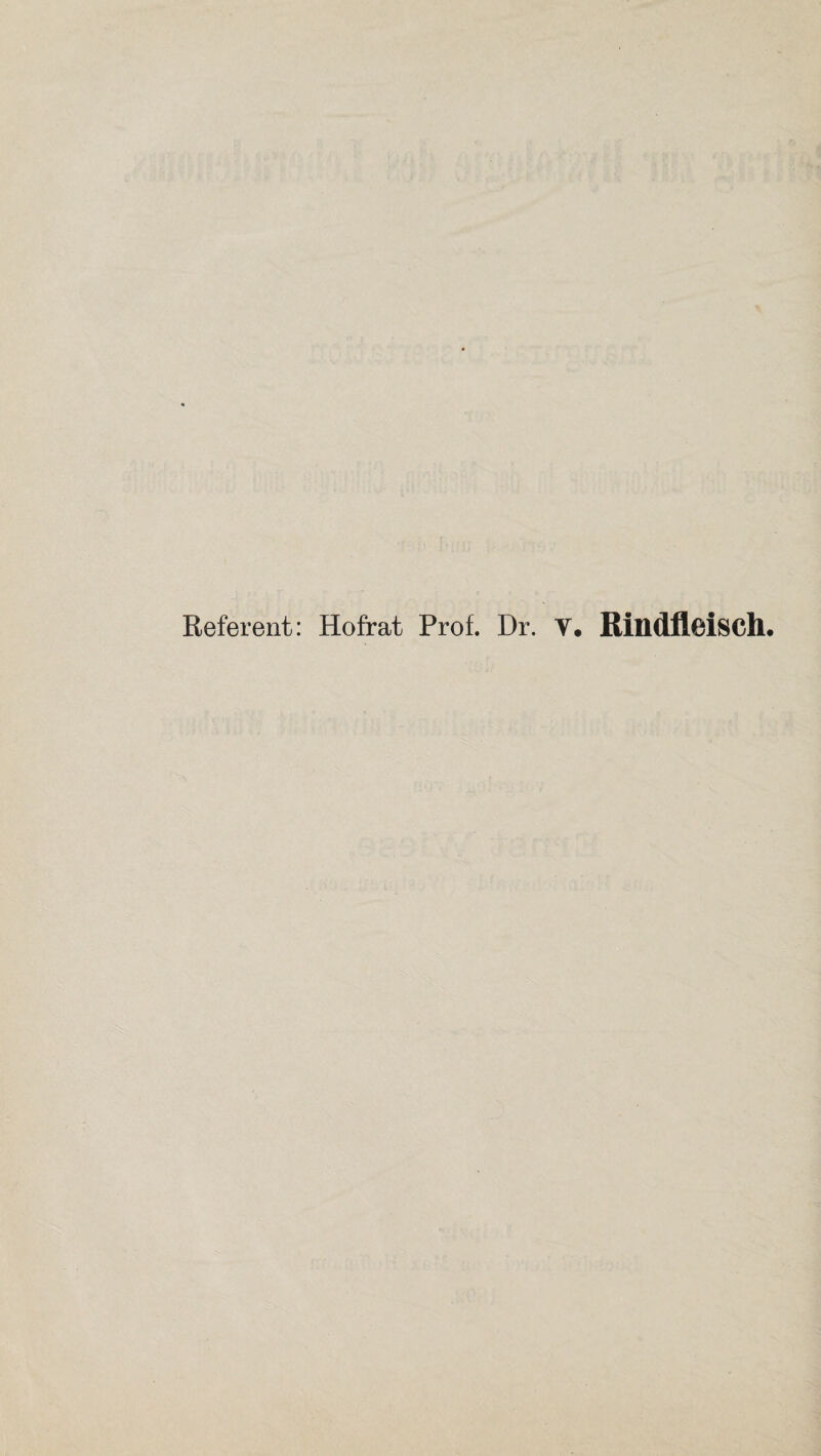 Referent: Hofrat Prof. Dr. V. Rindfleisch.