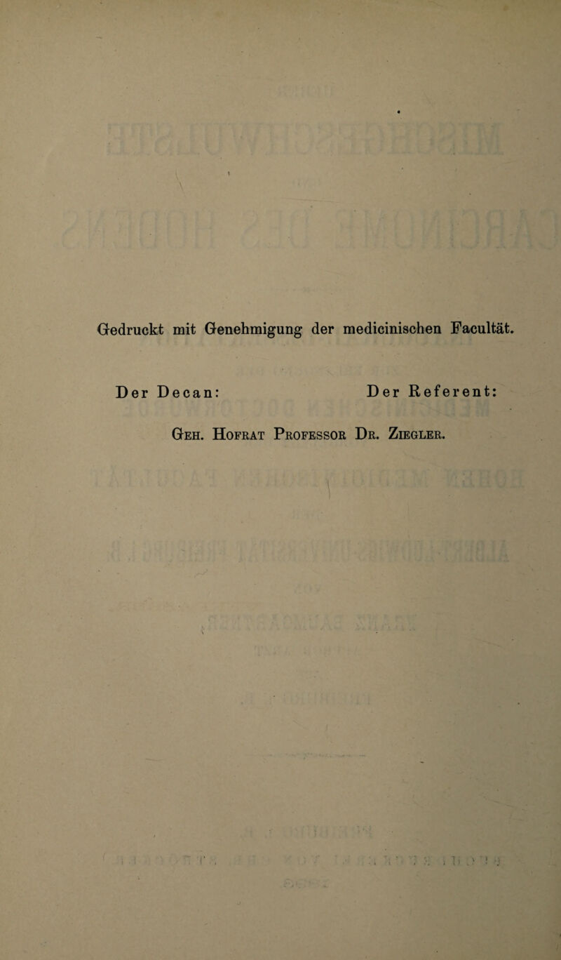 Gedruckt mit Genehmigung der medicinischen Facultät. Der Decan: Der Referent: Geh. Hofrat Professor Dr. Ziegler.