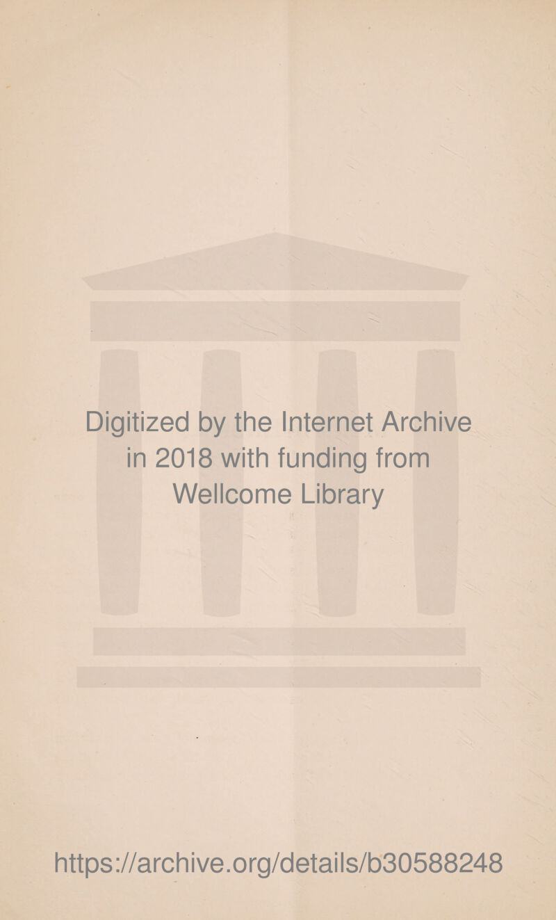 Digitized by the Internet Archive in 2018 with funding from Wellcome Library https ://arch i ve. org/detai Is/b30588248