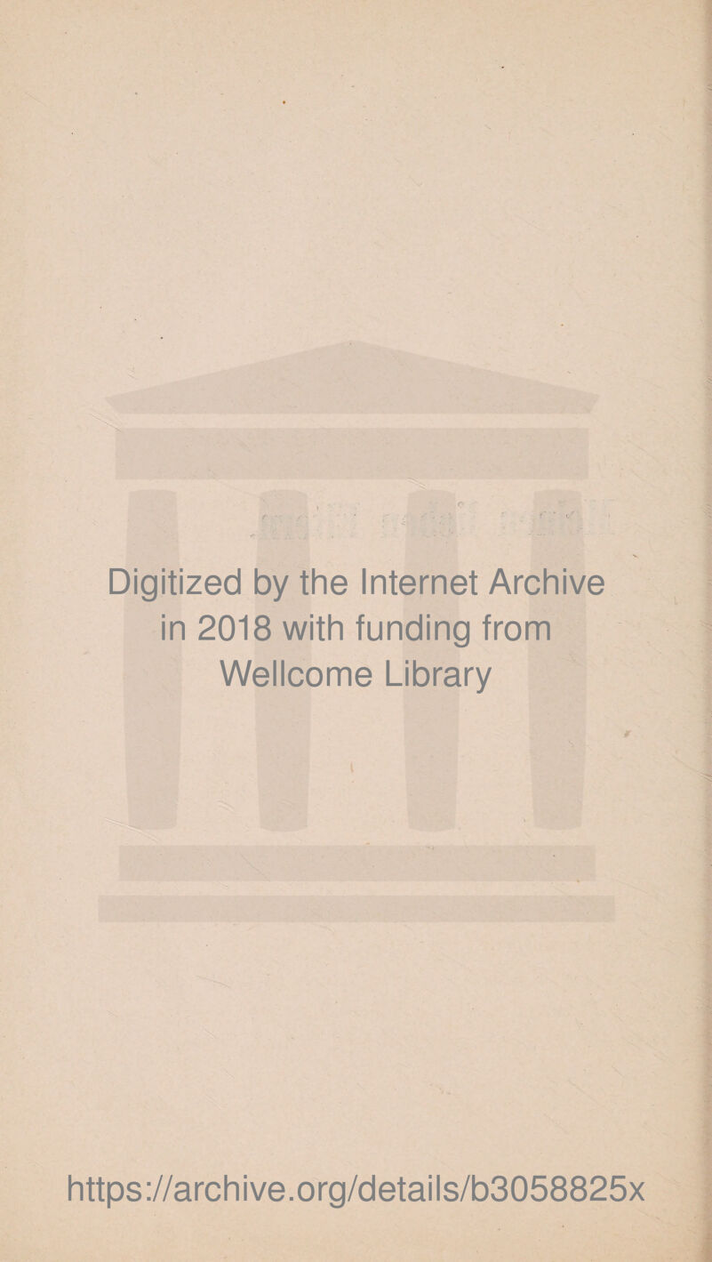 Digitized by the Internet Archive in 2018 with funding from Wellcome Library \ https://archive.org/details/b3058825x