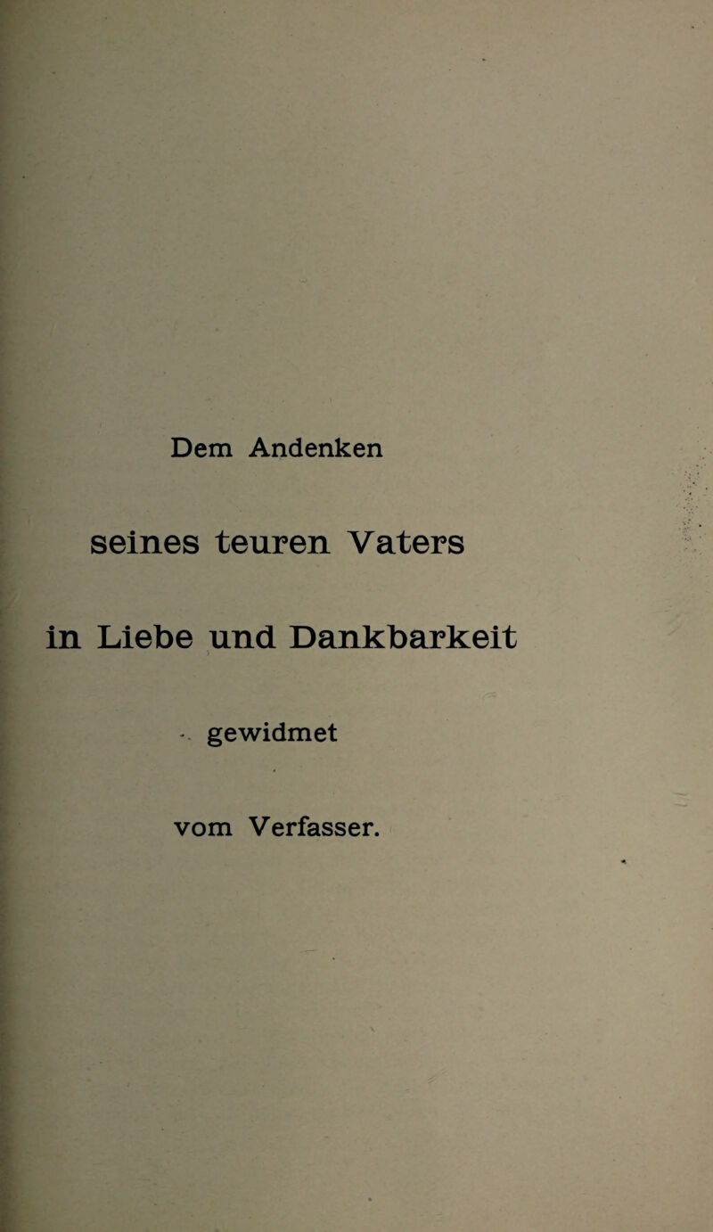Dem Andenken seines teuren Vaters in Liebe und Dankbarkeit ) - gewidmet vom Verfasser.