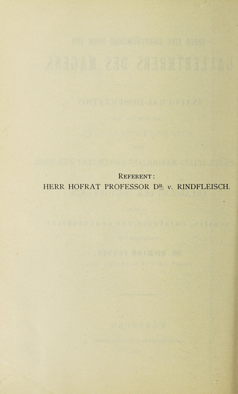 Referent: HERR HOFRAT PROFESSOR v. RINDFLEISCH.