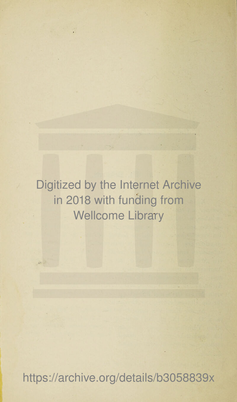 Digitized by the Internet Archive in 2018 with funding from i Wellcome Library https://archive.org/details/b3058839x