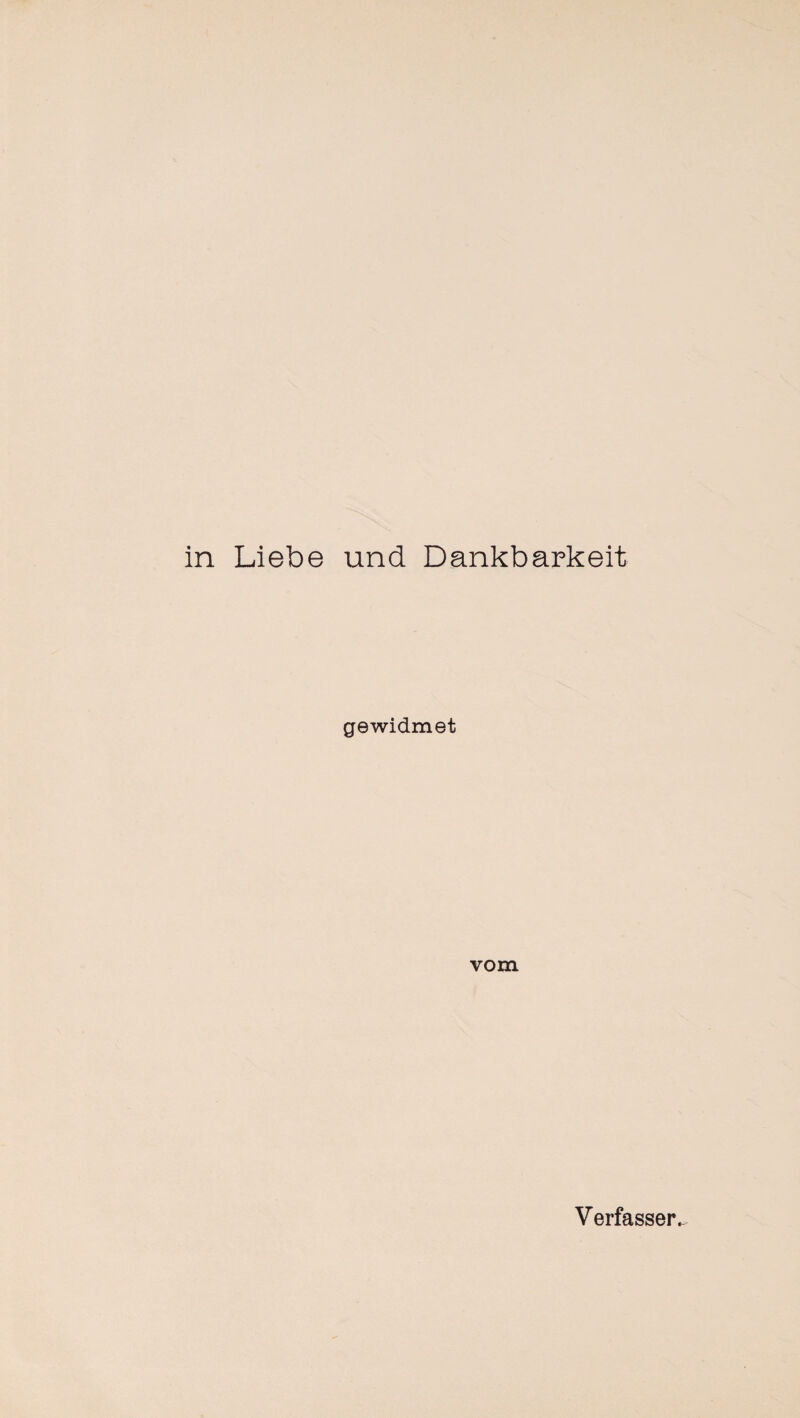 in Liebe und Dankbarkeit gewidmet vom Verfasser.