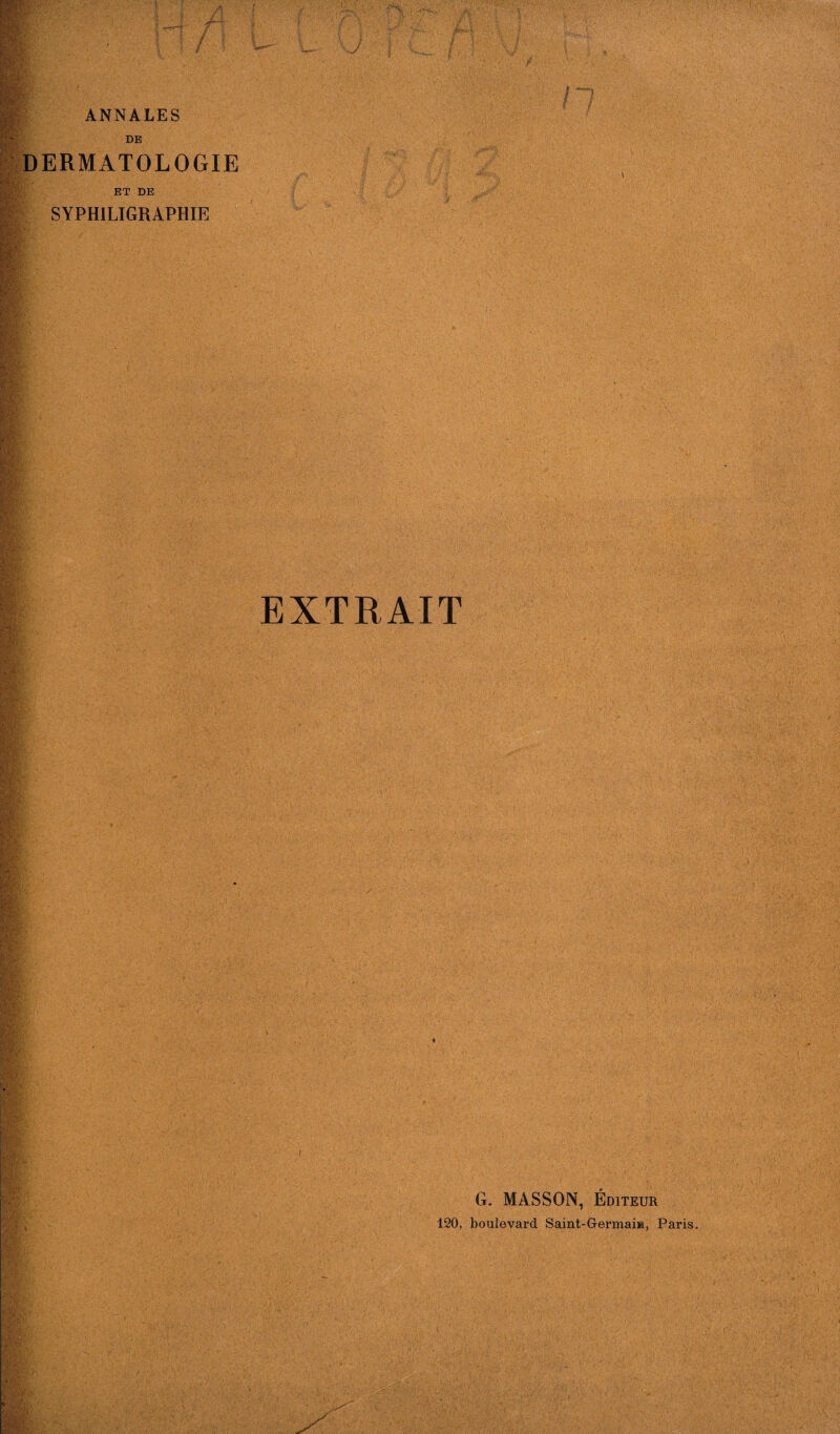 m- -.î; r- ÿ; ANNALES DE DERMATOLOGIE ET DE SYPHILIGRAPHIE S EXTRAIT G. MASSON, Éditeur 120, boulevard Saiut-Germai», Paris.