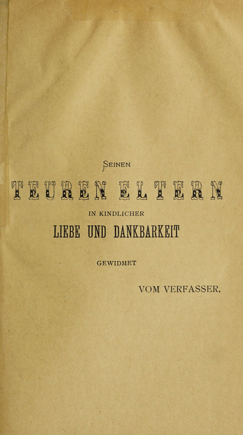 EINEN IN KINDLICHER LIEBE UND DANKBARKEIT GEWIDMET VOM VERFASSER.