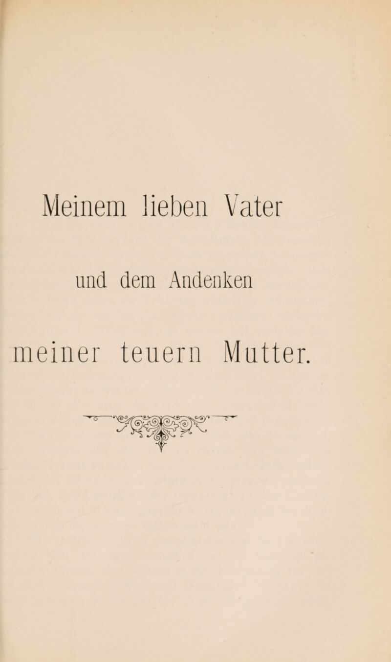 Meinem lieben Vater und dem Andenken meiner teuern Matter.