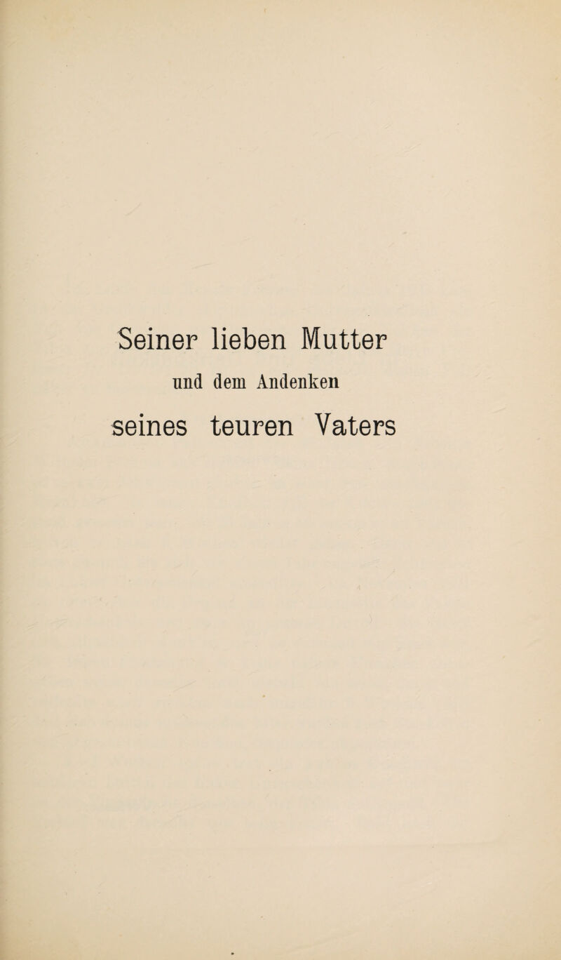 Seiner lieben Mutter und dem Andenken seines teuren Vaters