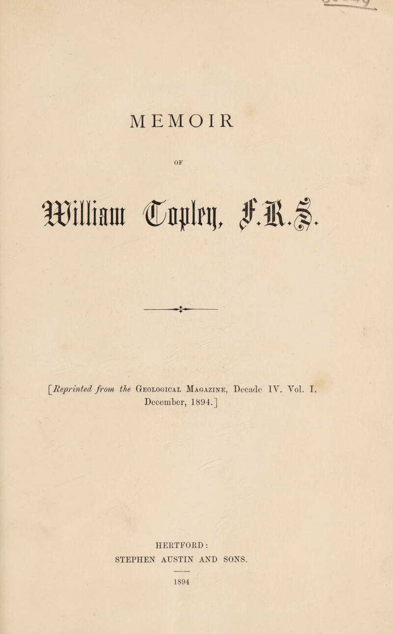 M EMOIR OF William [Reprinted from the Geological Magazine, Decade IV. Vol. I. December, 1894.] HERTFORD: STEPHEN AUSTIN AND SONS. 1894