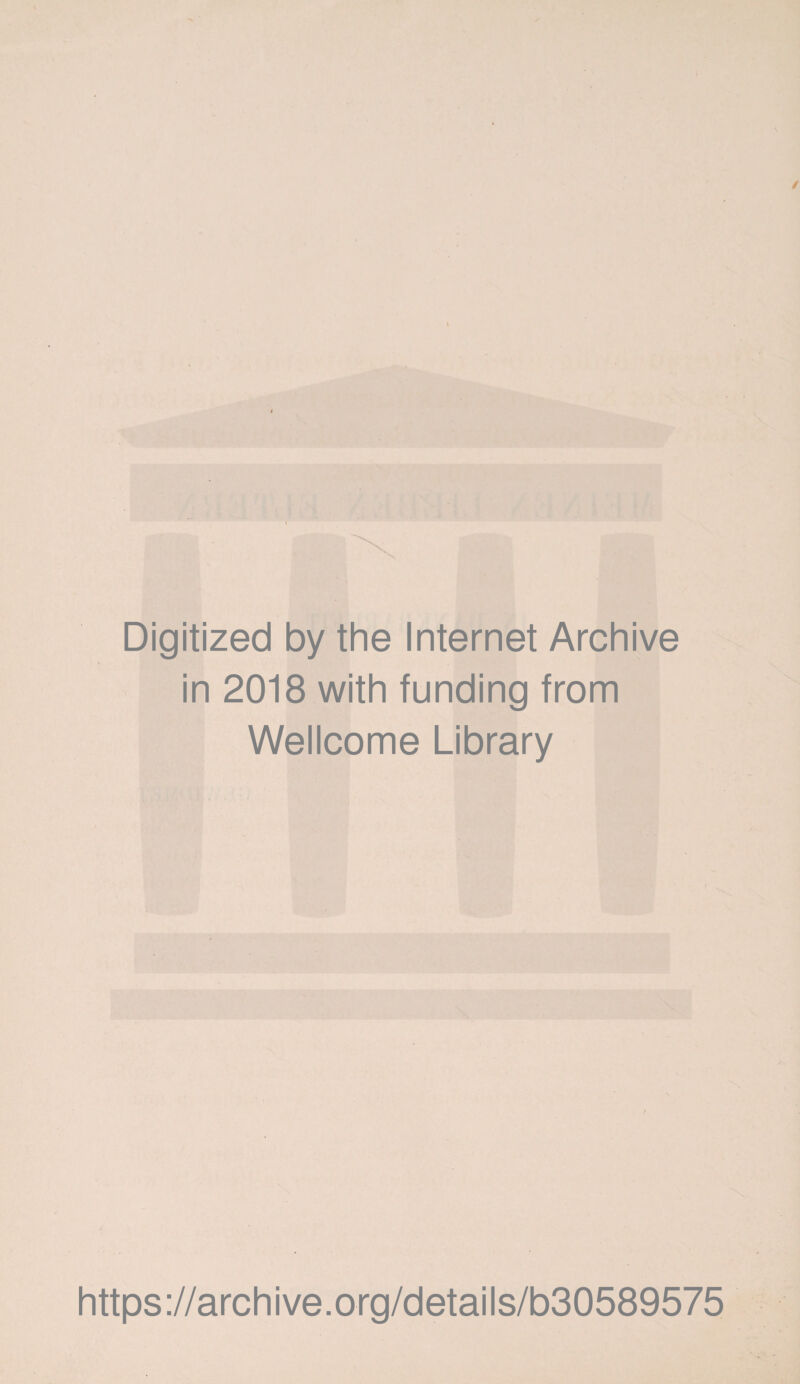 Digitized by the Internet Archive in 2018 with funding from Wellcome Library https ://arch i ve. org/detai Is/b30589575