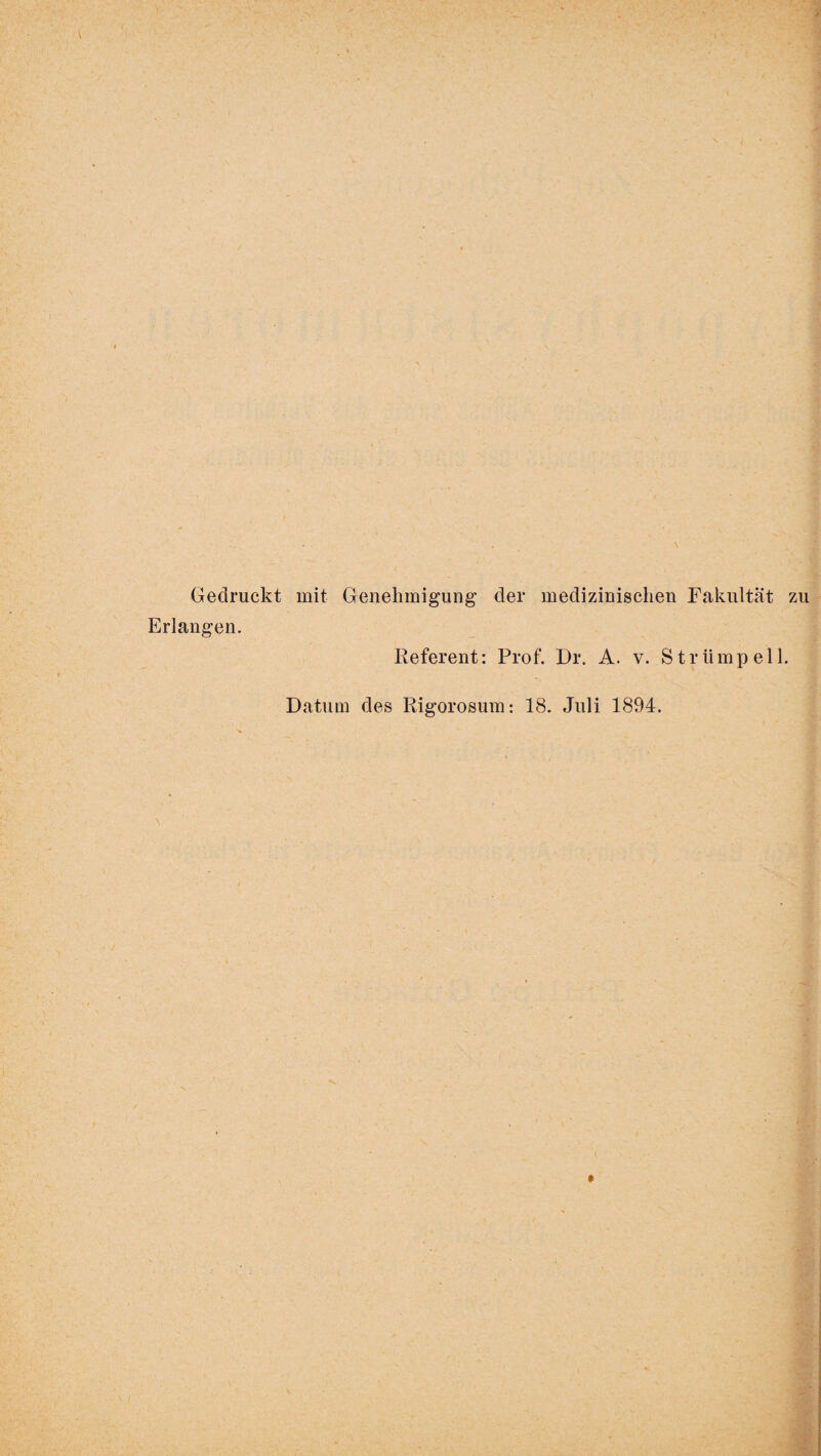 Gedruckt mit Genehmigung der medizinischen Fakultät Erlangen. Referent: Prof. Dr. A. v. Strümp el Datum des Rigorosum: 18. Juli 1894. \ »