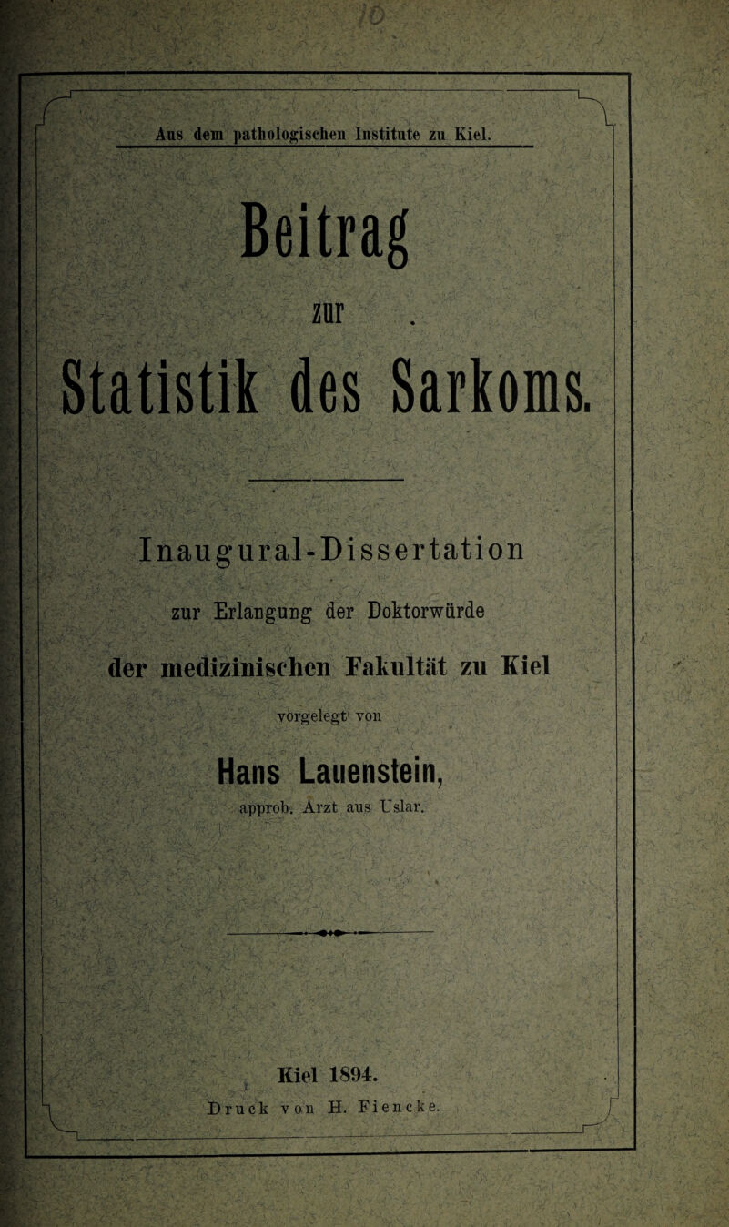 Ans dem pathologischen Institute zuKiel. zur Statistik des Sarkoms Inaugur al-Dissertation zur Erlangung der Doktorwürde der medizinischen Fakultät zu Kiel vorgelegt’ von Hans Lauenstein, approb. Arzt aus Uslar. Kiel 1894. Druck von H. Fiencke.