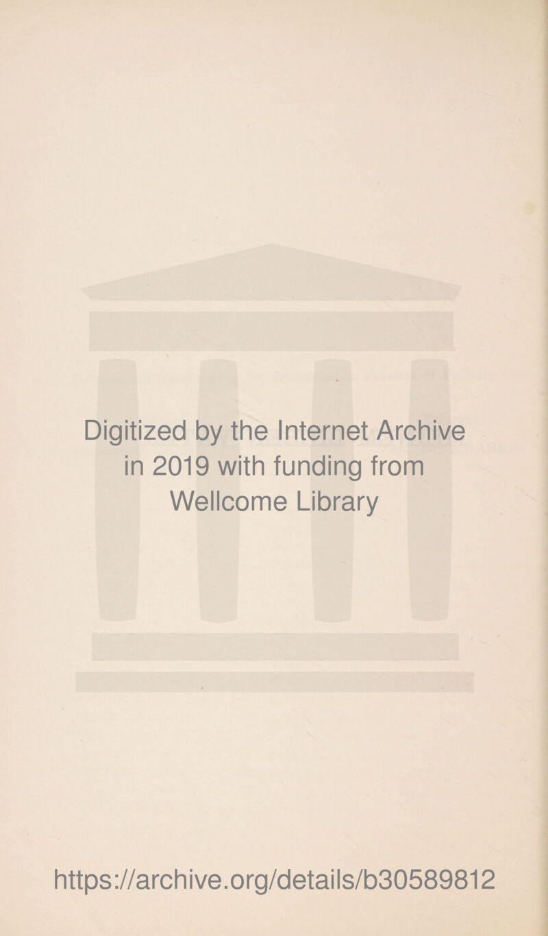 Digitized by the Internet Archive in 2019 with funding from Wellcome Library https ://arch i ve. org/detai Is/b30589812