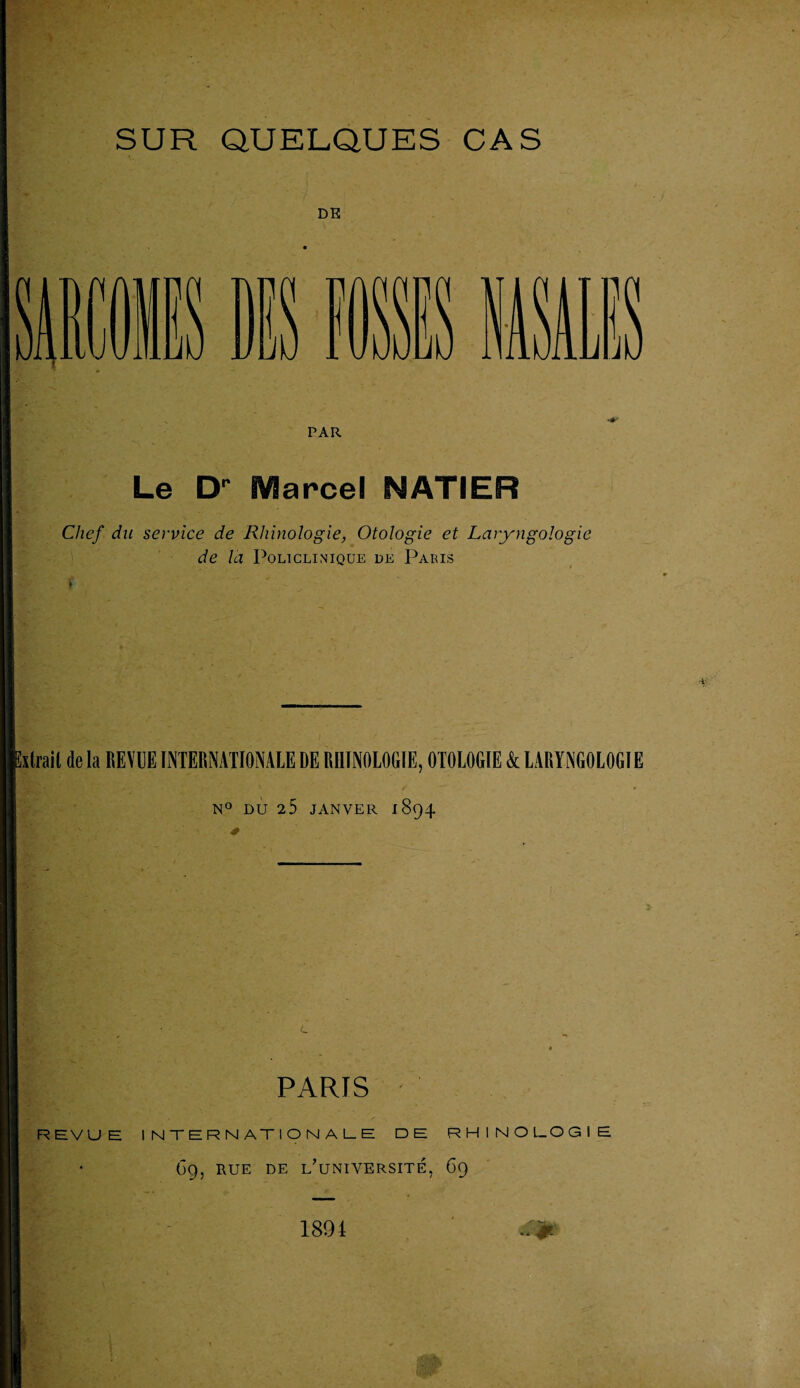 DE PAR Le Dp Marcel NATIER Chef du service de Rhinologie, Otologie et Laryngologie de la Policlinique de Paris i slrail de la REVUE INTERNATIONALE DE RHINOLOGIE, OTOLOGIE & LARYNGOLOGIE N° DU 25 JANVER 1894 L PARIS REVUE INTERNATIONALE DE RHINOLOGIE 69, RUE DE L’UNIVERSITÉ, 69