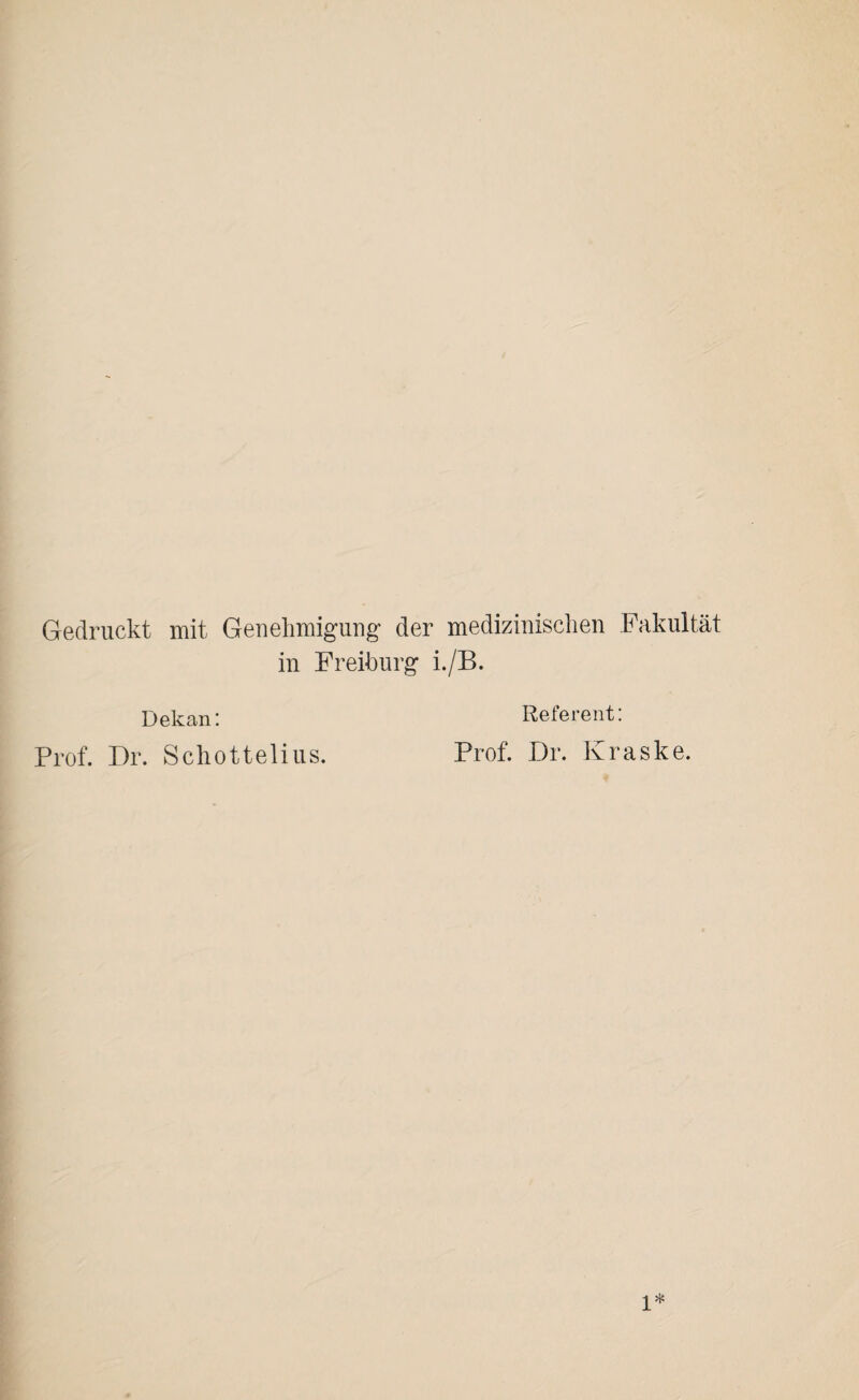 Gedruckt mit Genehmigung der medizinischen Fakultät in Freiburg i./B. Dekan: Referent: Prof. Dr. Schottelius. Prof. Dr. Kraske. l*