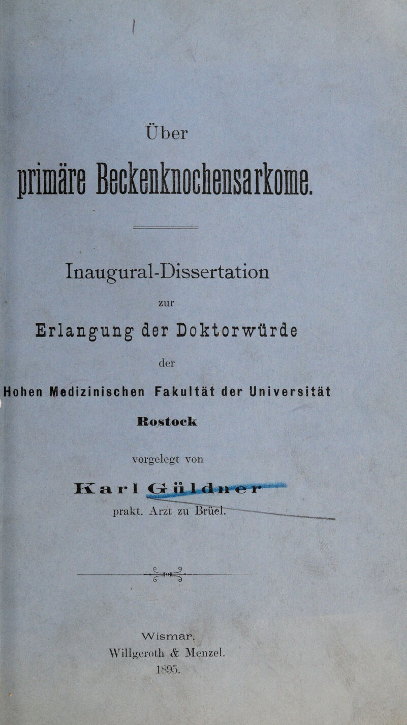 Über Inaugural-Dissertation zur Erlangung der Doktorwürde der Hohen Medizinischen Fakultät der Universität Rostock vorgelegt von HZ a r I Cur iil d ne r prakt. Arzt zu Brüetr ——- ... -W- Wismar. Willgeroth & Menzel. 1895.