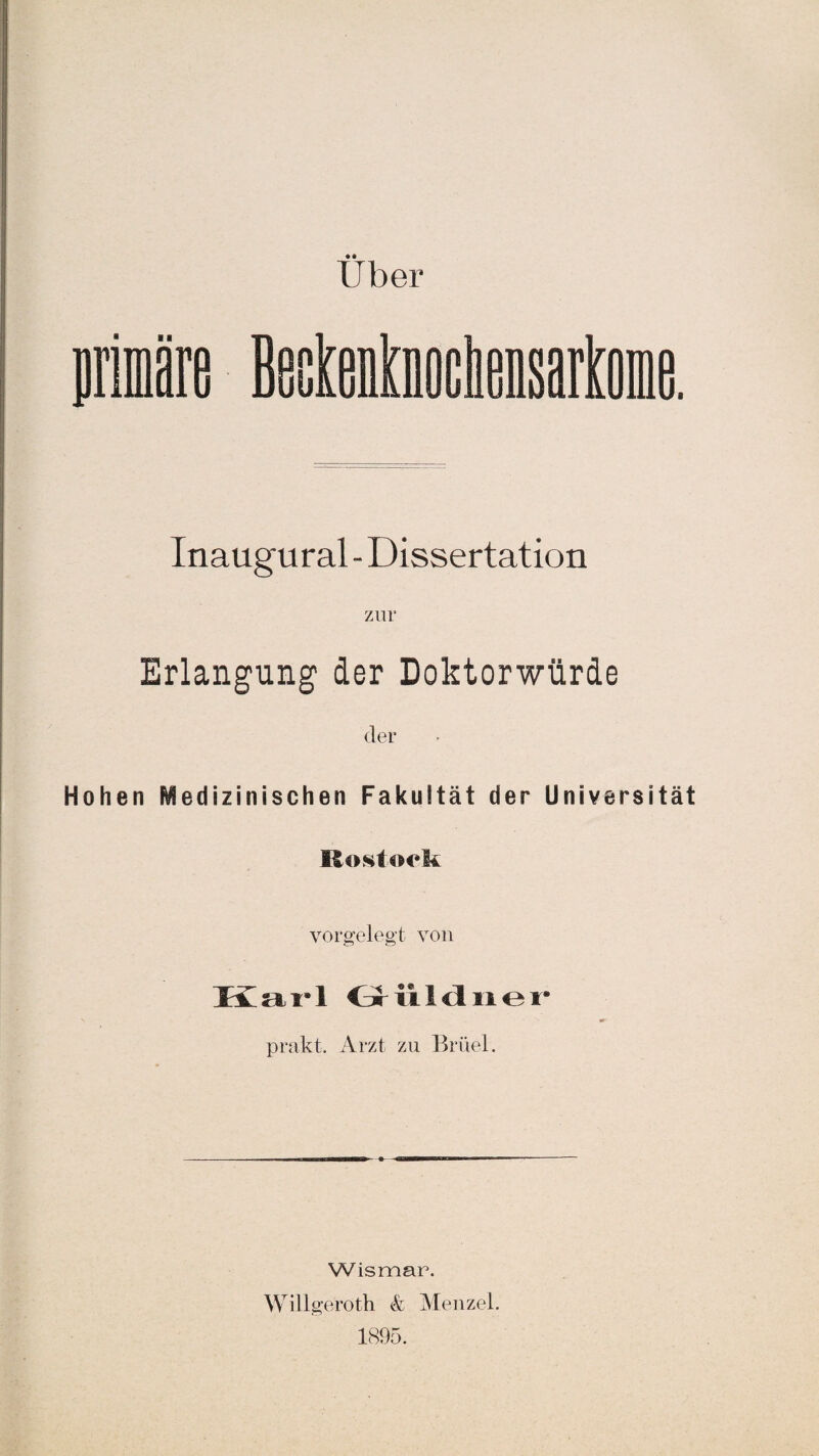 Inaugural - Dissertation zur Erlangung der Doktorwürde der Hohen Medizinischen Fakultät der Universität Rostock vorgelegt von KarI Griildner N N prakt. Arzt zu Bruel. Wismar. Willmeroth & Menzel.