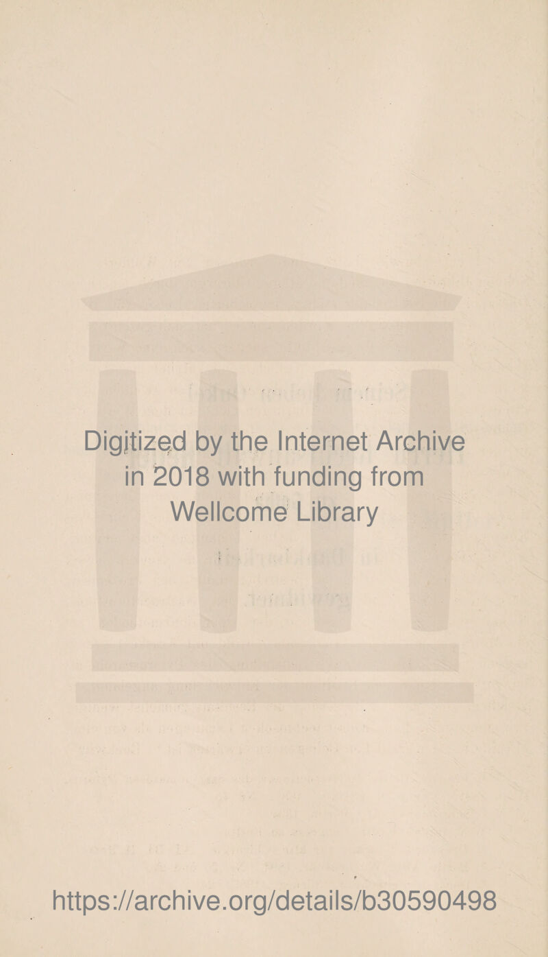 Digitized by the Internet Archive in 2018 with funding from Wellcome Library r https://archive.org/details/b30590498