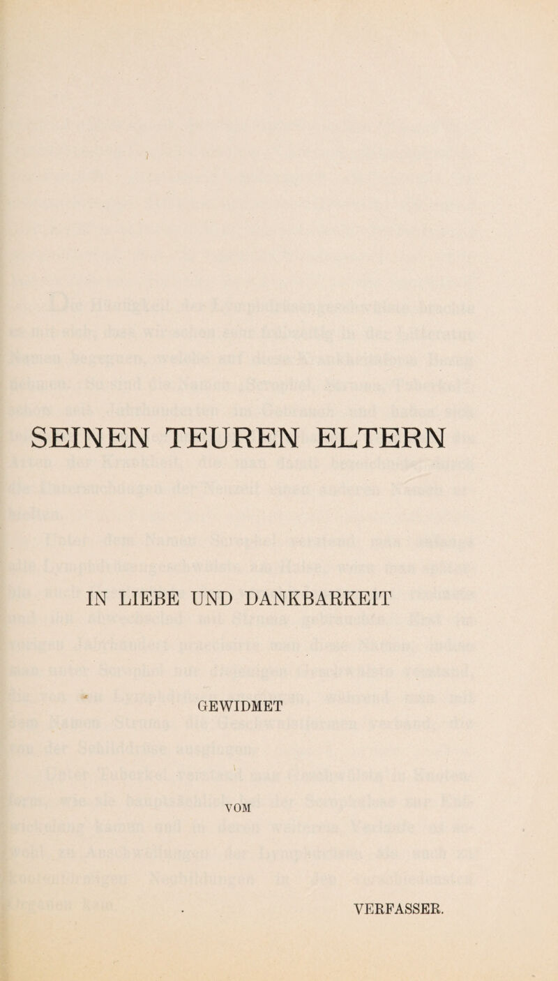 SEINEN TEUREN ELTERN IN LIEBE UND DANKBARKEIT GEWIDMET VOM VERFASSER.