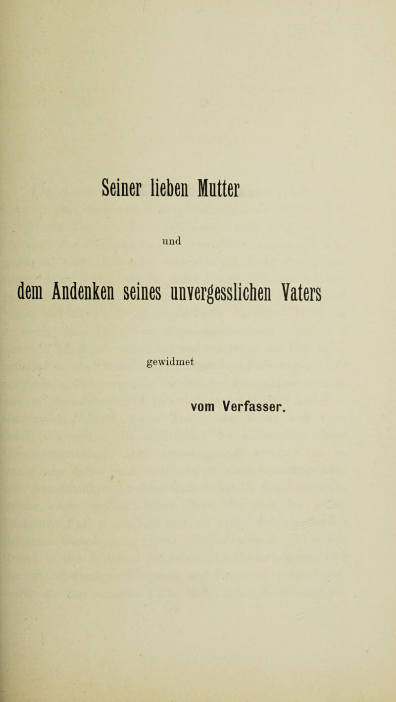 Seiner lieben Mutter dem Andenken seines unvergesslichen Vaters gewidmet vom Verfasser.