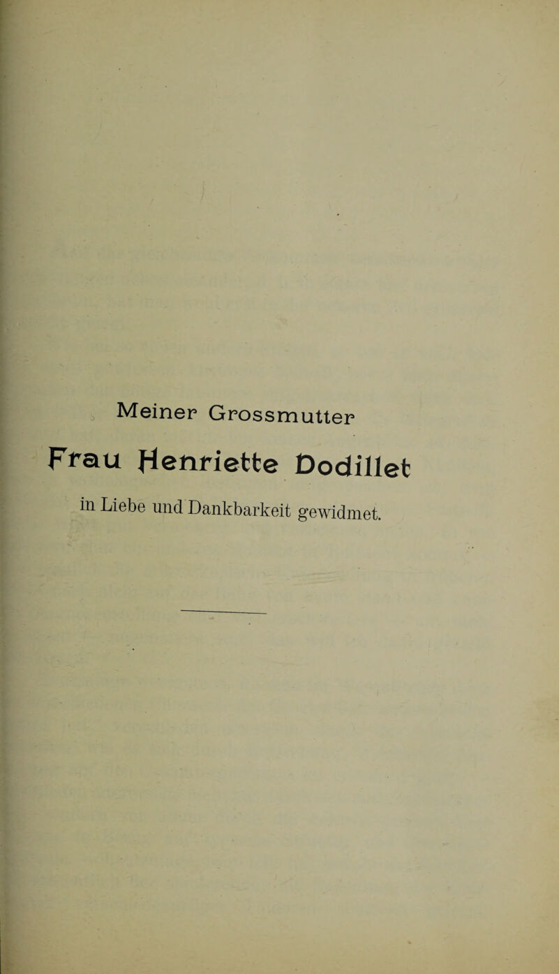 Meiner Grossmutter Frau Henriette Dodillet in Liebe und Dankbarkeit gewidmet.