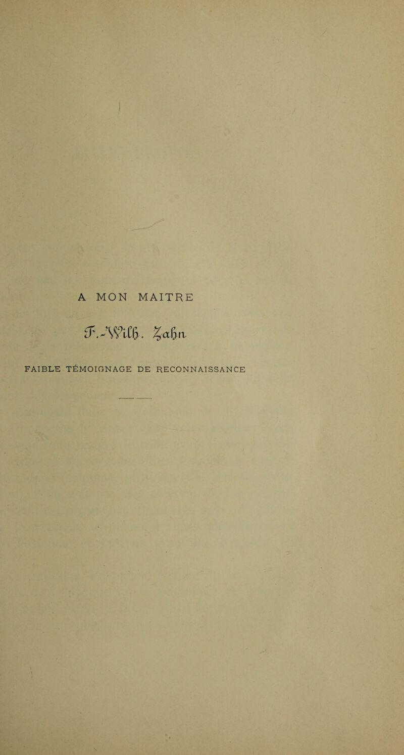 / I A MON MAITRE cF.^WiXfr. ^<xf>ri FAIBLE TÉMOIGNAGE DE RECONNAISSANCE
