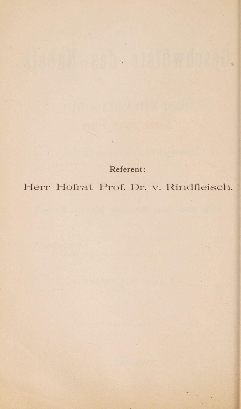 Referent: Herr Hofrat Prof. Dr. v. Rindfleisch.