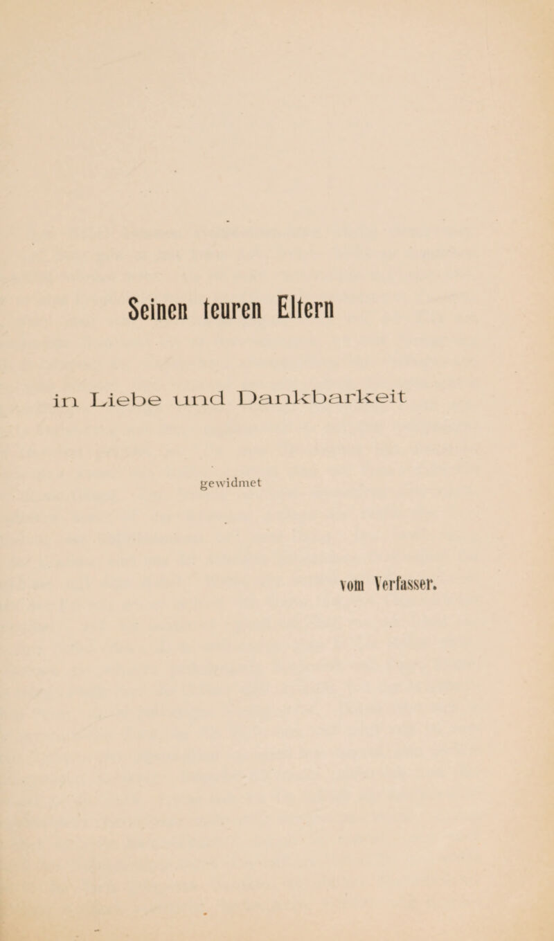 Seinen teuren Eltern in Liebe und Dankbarkeit gewidmet vom Verfasser.