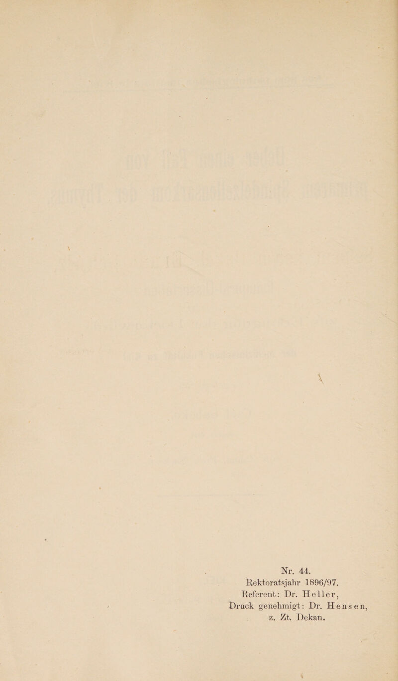 Nr. 44. Rektoratsjahr 1896/97. Referent: Dr. Heller, Druck genehmigt: Dr. H e n s e n, z. Zt. Dekan.