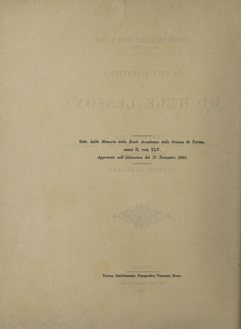 Estr. dalle Memorie della Reale Accademia delle Scienze di Torino, SERIE II, TOM. XLY. Approvato nell’Adunanza del 17 Novembre 1895. Torino, Stabilimento Tipografico Vincenzo Bona.