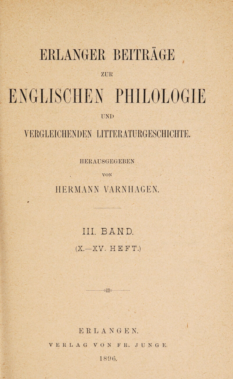 EKLANGER BEITRAGE i t ZUR VON HERMANN VARNIIAGEN. III. BAHD. (X.-XY. HEFT.) -- i ERLANGEN. V E R L A G VON F R. JUNGE. 1896,