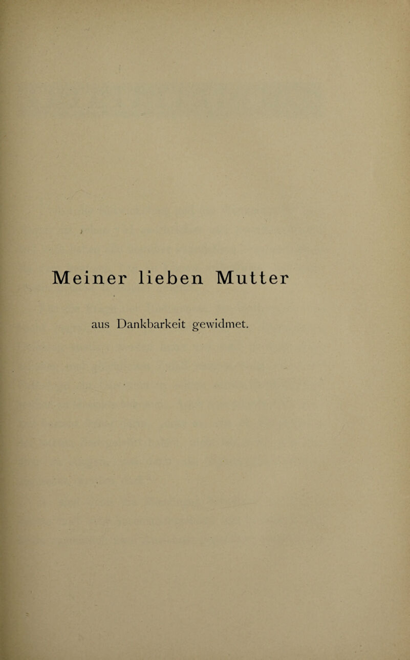 einer lieben Mutter aus Dankbarkeit gewidmet.