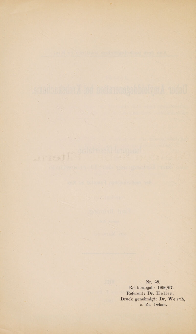 Nr. 28. Rektoratsjahr 1896/97. Referent: Dr. Heller, Druck genehmigt: Dr. Werth, z. Zt. Dekan.