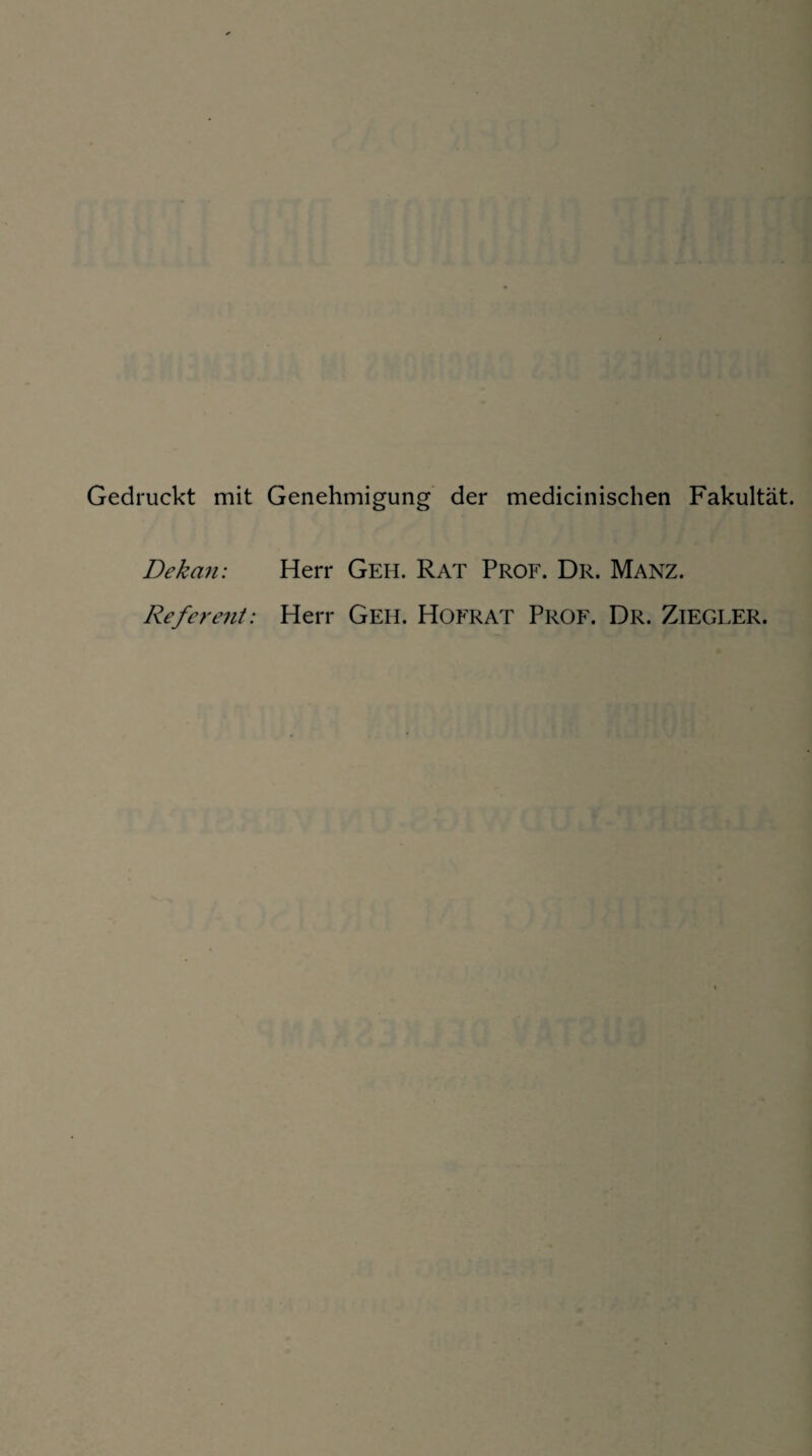 Gedruckt mit Genehmigung der medicinischen Fakultät. Dekan: Herr Geh. Rat Prof. Dr. Manz. Referent: Herr Geh. HOFRAT Prof. Dr. ZlEGLER.