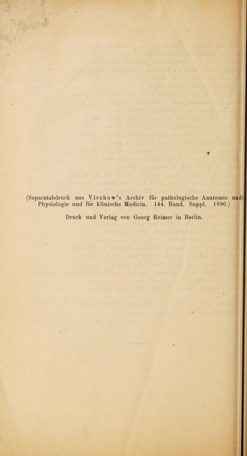 nt (Separatabdruck aus Yirchow’s Archiv für pathologische Anatomie Physiologie und für klinische Medicin. 144. Band. Suppl. 1896.) Druck und Verlag von Georg Reimer in Berlin. undl