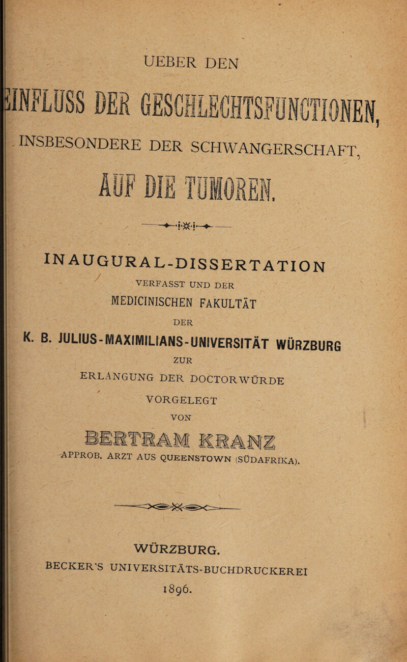 UEBER DEN INSBESONDERE DER SCHWANGERSCHAFT, INAUGURAL-DISSERTATION VERFASST UND DER : MEDICINISCHEN FAKULTÄT DER K. B. JULIUS - IVIAX3SVI3LSANS - UMIVERSITÄT WÜRZBURG ZUR ERLANGUNG DER DOCTORWÜRDE WÜRZBURG. BECKER'S UNIVERSITÄTS-BUCHDRUCKEREI 1896.