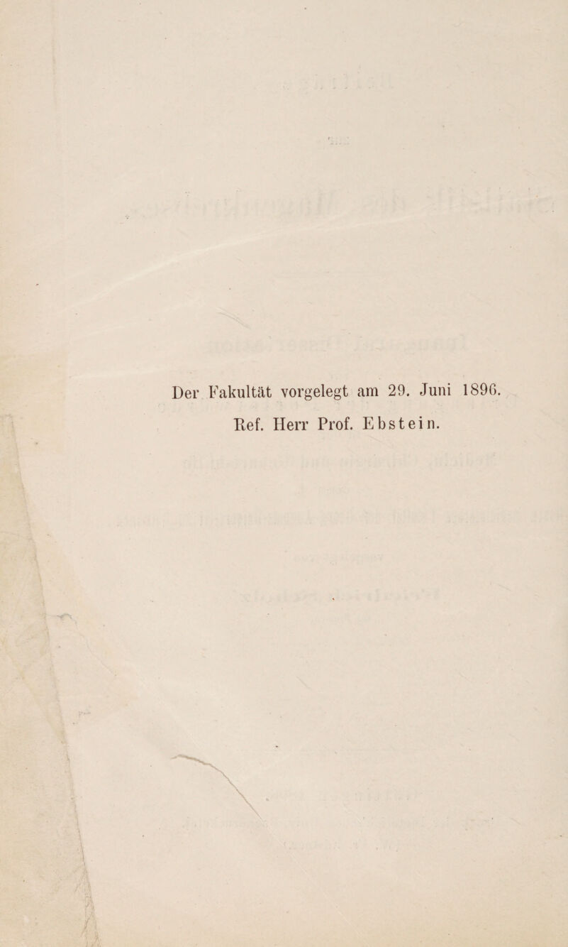 Der Fakultät vorgelegt am 29. Juni 1890. Kef. Herr Prof. Ebstein.